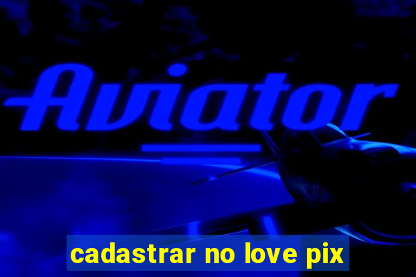 cadastrar no love pix