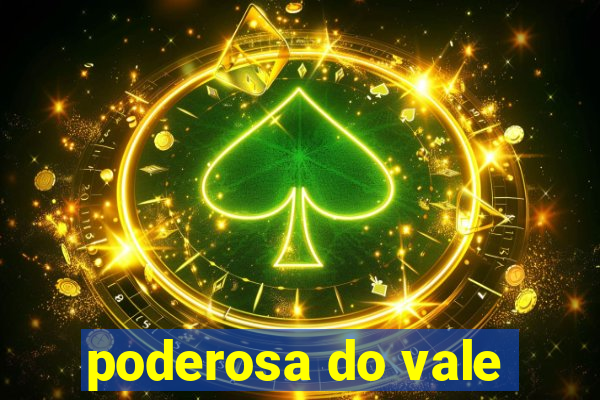 poderosa do vale