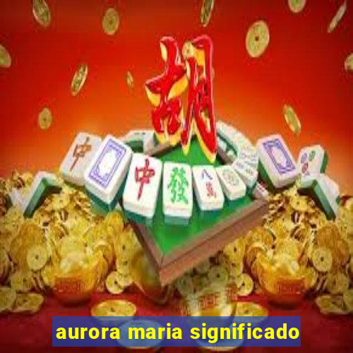 aurora maria significado