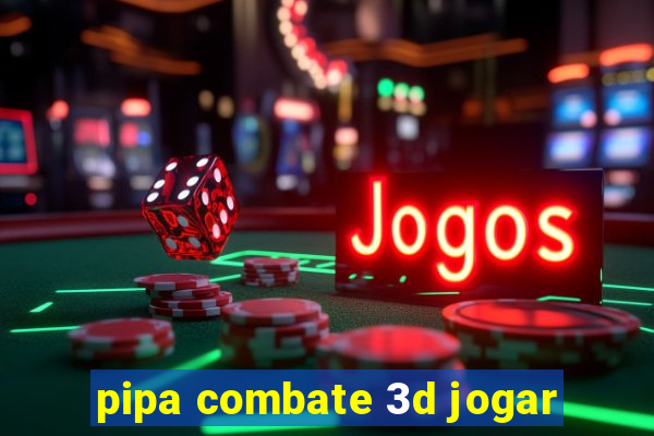 pipa combate 3d jogar