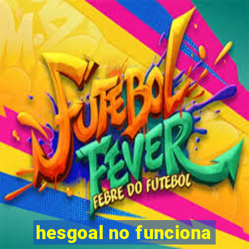 hesgoal no funciona