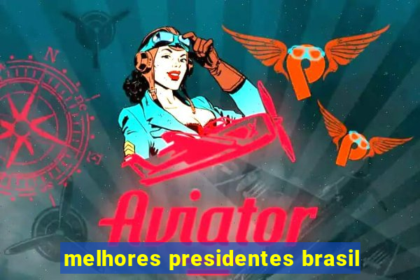 melhores presidentes brasil