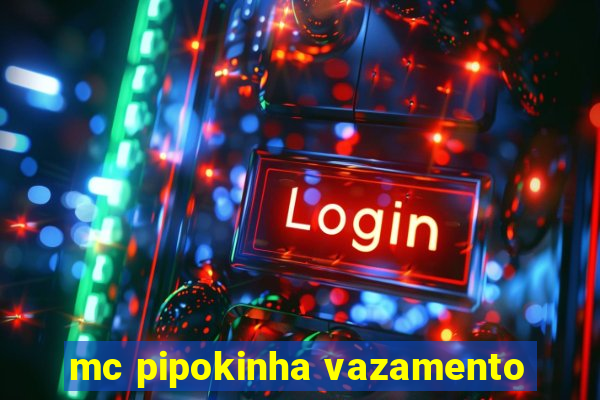 mc pipokinha vazamento