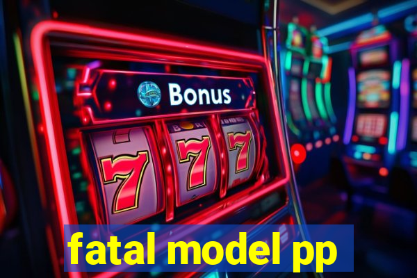 fatal model pp