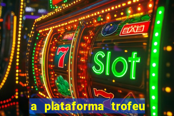 a plataforma trofeu bet é confiável