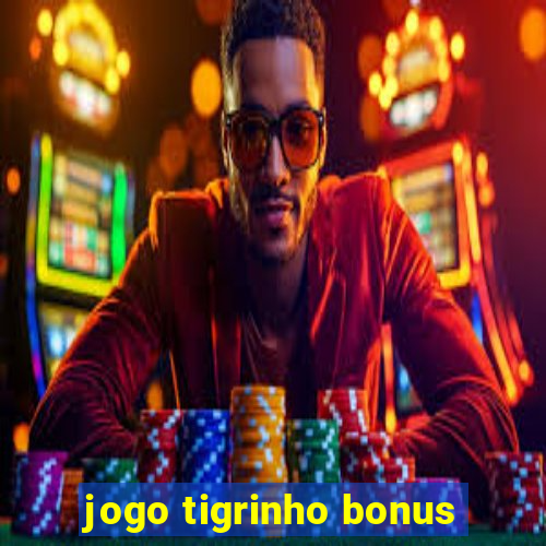 jogo tigrinho bonus