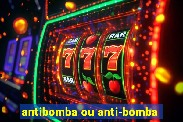 antibomba ou anti-bomba