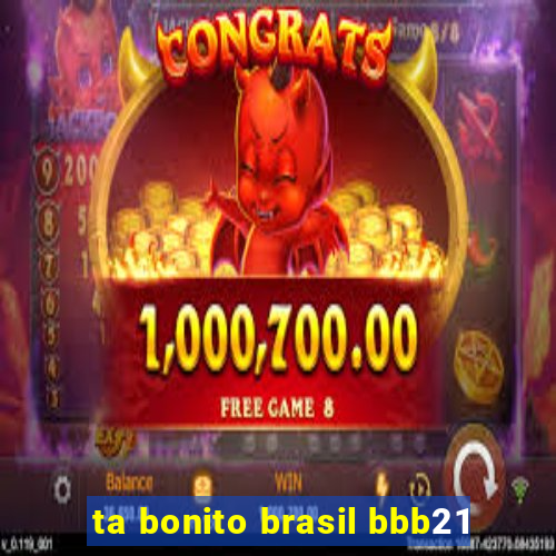 ta bonito brasil bbb21