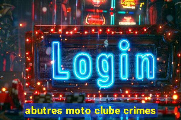 abutres moto clube crimes