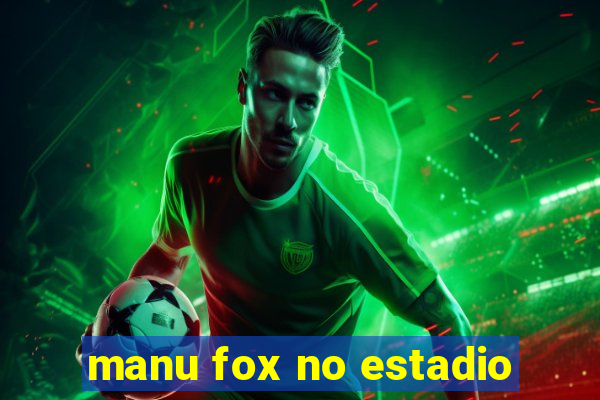 manu fox no estadio