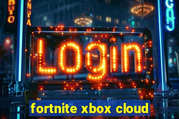 fortnite xbox cloud