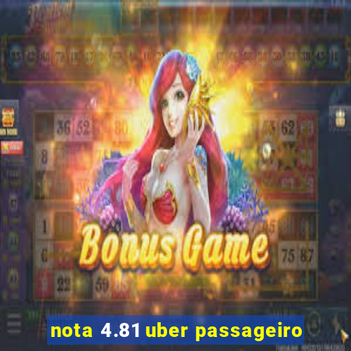 nota 4.81 uber passageiro