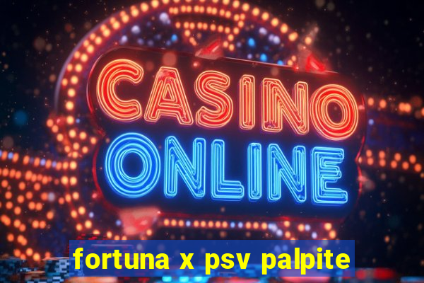 fortuna x psv palpite