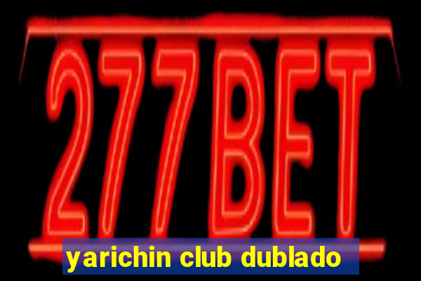 yarichin club dublado