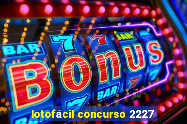 lotofácil concurso 2227