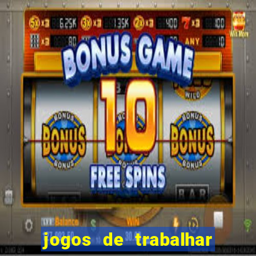 jogos de trabalhar para ganhar dinheiro