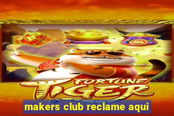 makers club reclame aqui