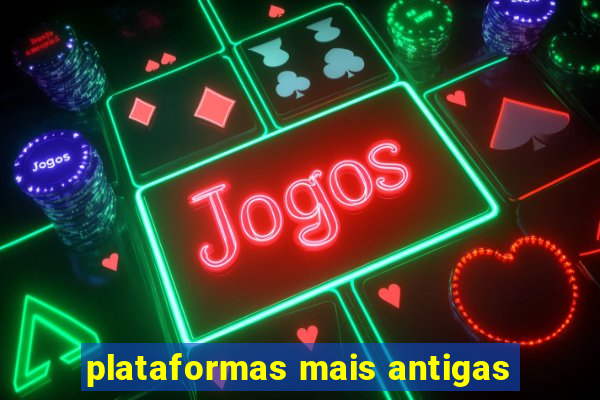 plataformas mais antigas