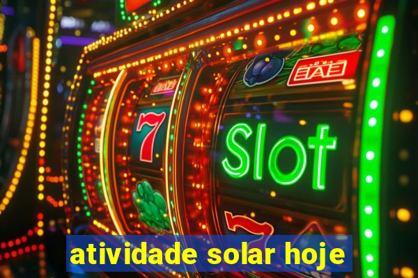 atividade solar hoje