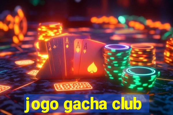 jogo gacha club