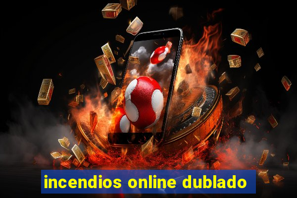 incendios online dublado