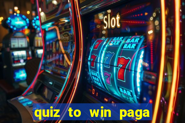 quiz to win paga mesmo quiz money paga mesmo