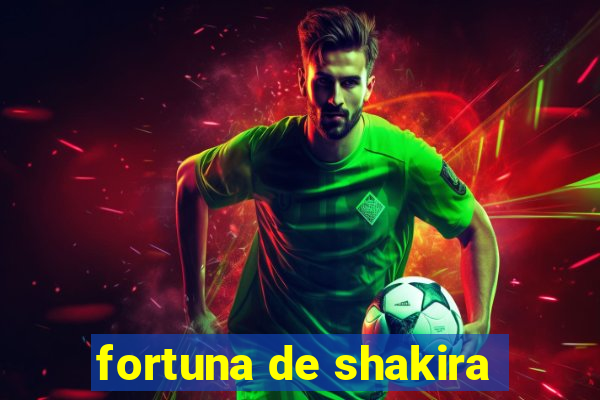 fortuna de shakira