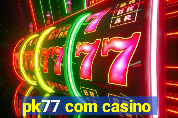 pk77 com casino