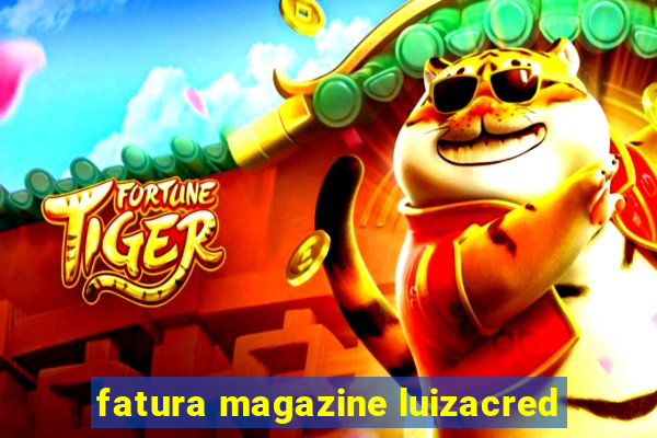 fatura magazine luizacred