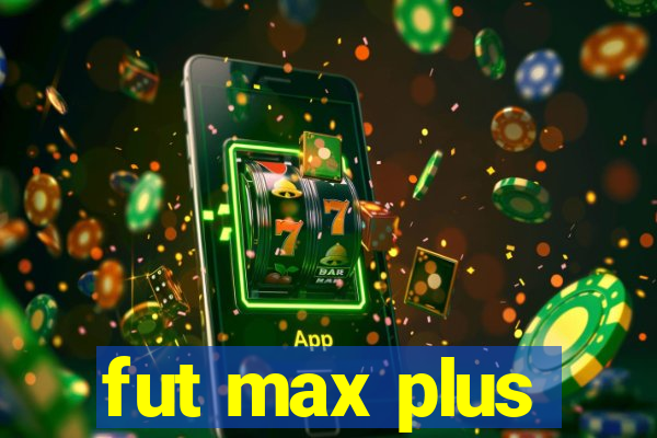 fut max plus