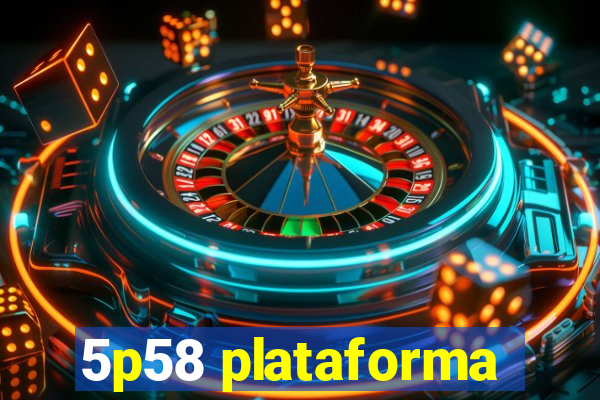 5p58 plataforma