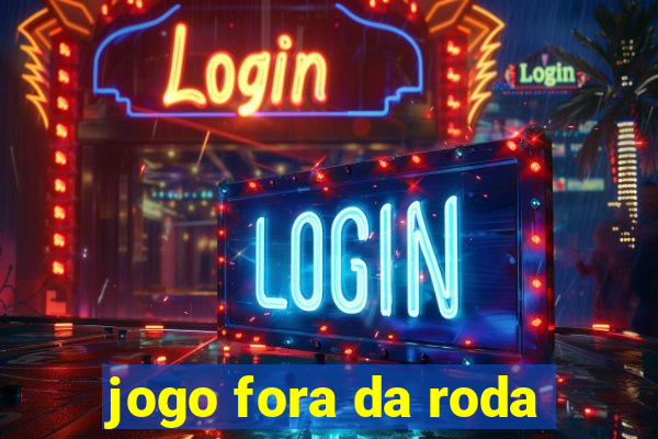 jogo fora da roda