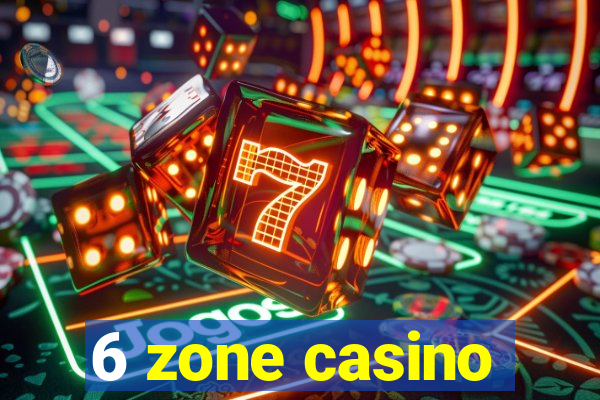 6 zone casino