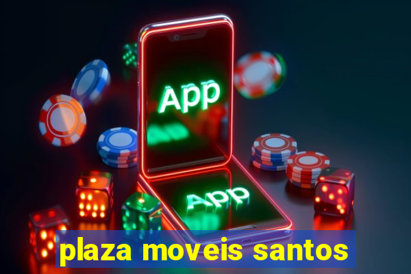 plaza moveis santos