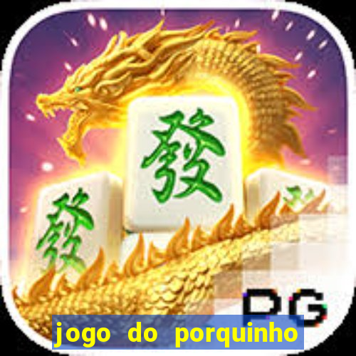 jogo do porquinho que ganha dinheiro