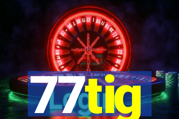 77tig